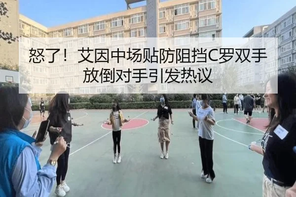 怒了！艾因中场贴防阻挡C罗双手放倒对手引发热议